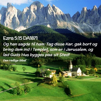 Picture 02 - Ezra 5:15 DA1871 - Og han sagde til ham: Tag disse Kar, gak bort og - Bible Verse Picture