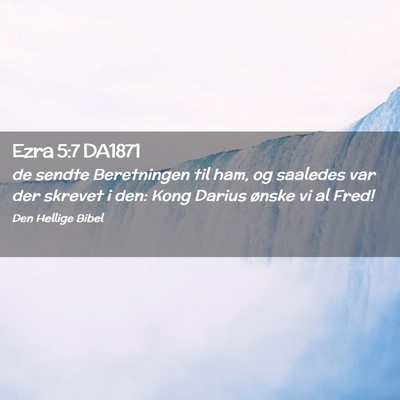 Picture 02 - Ezra 5:7 DA1871 - de sendte Beretningen til ham, og saaledes var - Bible Verse Picture