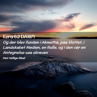 Picture 02 - Ezra 6:2 DA1871 - Og der blev funden i Akmetha, paa Slottet, i - Bible Verse Picture
