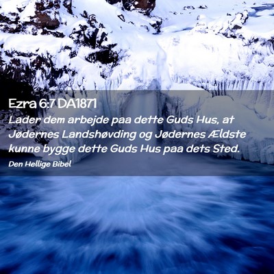 Picture 02 - Ezra 6:7 DA1871 - Lader dem arbejde paa dette Guds Hus, at - Bible Verse Picture