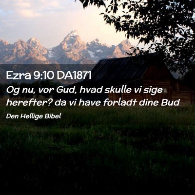 Picture 02 - Ezra 9:10 DA1871 - Og nu, vor Gud, hvad skulle vi sige herefter? da - Bible Verse Picture
