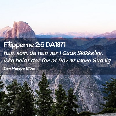 Picture 02 - Filipperne 2:6 DA1871 - han, som, da han var i Guds Skikkelse, ikke holdt - Bible Verse Picture