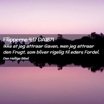 Picture 02 - Filipperne 4:17 DA1871 - Ikke at jeg attraar Gaven, men jeg attraar den - Bible Verse Picture