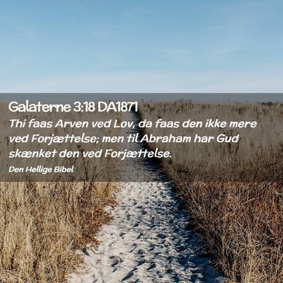Picture 02 - Galaterne 3:18 DA1871 - Thi faas Arven ved Lov, da faas den ikke mere ved - Bible Verse Picture