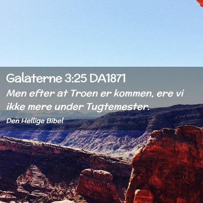 Picture 02 - Galaterne 3:25 DA1871 - Men efter at Troen er kommen, ere vi ikke mere - Bible Verse Picture