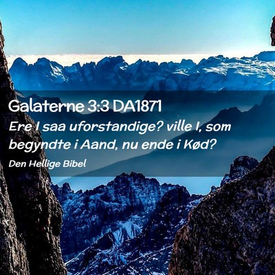 Picture 02 - Galaterne 3:3 DA1871 - Ere I saa uforstandige? ville I, som begyndte i - Bible Verse Picture