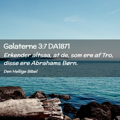 Picture 02 - Galaterne 3:7 DA1871 - Erkender altsaa, at de, som ere af Tro, disse ere - Bible Verse Picture