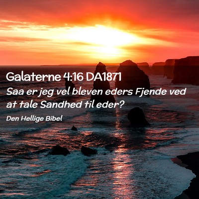Picture 02 - Galaterne 4:16 DA1871 - Saa er jeg vel bleven eders Fjende ved at tale - Bible Verse Picture