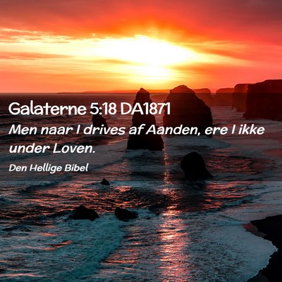 Picture 02 - Galaterne 5:18 DA1871 - Men naar I drives af Aanden, ere I ikke under - Bible Verse Picture