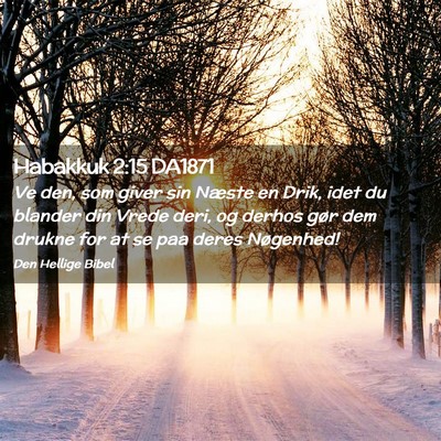 Picture 02 - Habakkuk 2:15 DA1871 - Ve den, som giver sin Næste en Drik, idet du - Bible Verse Picture