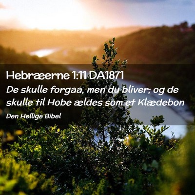 Picture 02 - Hebræerne 1:11 DA1871 - De skulle forgaa, men du bliver; og de skulle til - Bible Verse Picture