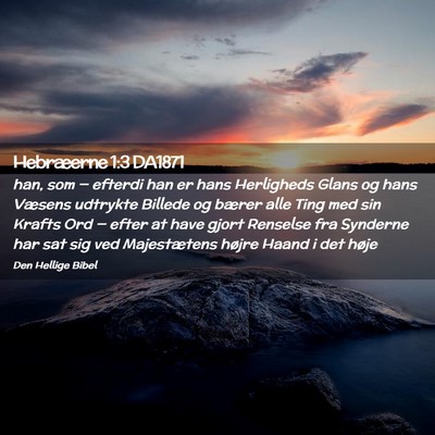 Picture 02 - Hebræerne 1:3 DA1871 - han, som — efterdi han er hans Herligheds Glans - Bible Verse Picture