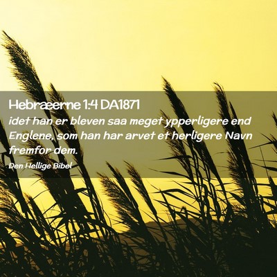 Picture 02 - Hebræerne 1:4 DA1871 - idet han er bleven saa meget ypperligere end - Bible Verse Picture