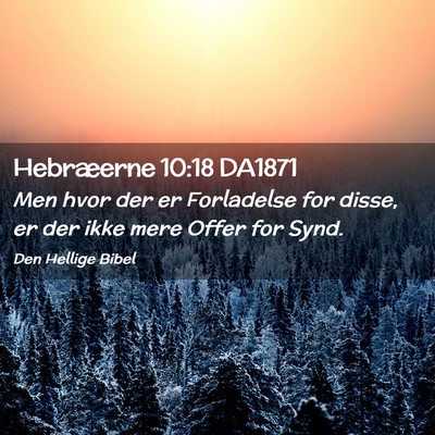 Picture 02 - Hebræerne 10:18 DA1871 - Men hvor der er Forladelse for disse, er der ikke - Bible Verse Picture