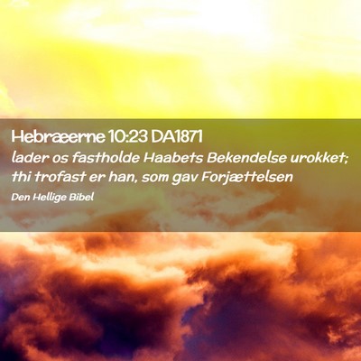 Picture 02 - Hebræerne 10:23 DA1871 - lader os fastholde Haabets Bekendelse urokket; - Bible Verse Picture