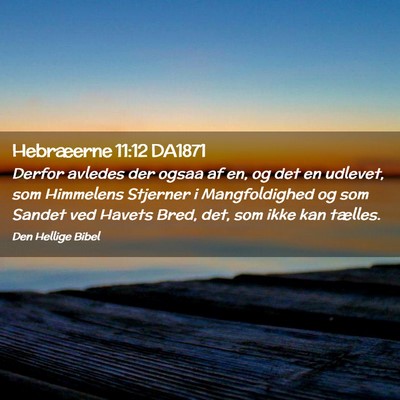 Picture 02 - Hebræerne 11:12 DA1871 - Derfor avledes der ogsaa af en, og det en - Bible Verse Picture