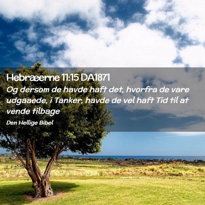 Picture 02 - Hebræerne 11:15 DA1871 - Og dersom de havde haft det, hvorfra de vare - Bible Verse Picture