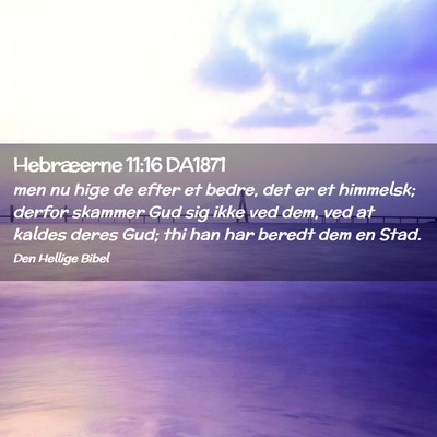 Picture 02 - Hebræerne 11:16 DA1871 - men nu hige de efter et bedre, det er et - Bible Verse Picture