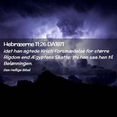 Picture 02 - Hebræerne 11:26 DA1871 - idet han agtede Kristi Forsmædelse for større - Bible Verse Picture