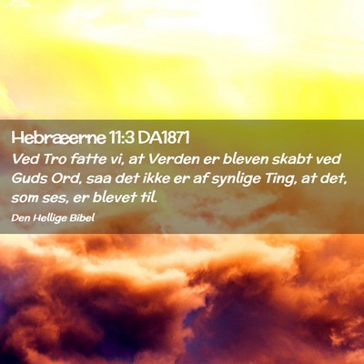 Picture 02 - Hebræerne 11:3 DA1871 - Ved Tro fatte vi, at Verden er bleven skabt ved - Bible Verse Picture