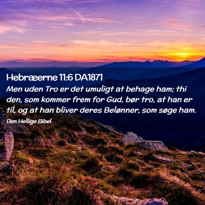 Picture 02 - Hebræerne 11:6 DA1871 - Men uden Tro er det umuligt at behage ham; thi - Bible Verse Picture