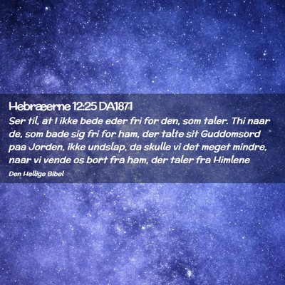 Picture 02 - Hebræerne 12:25 DA1871 - Ser til, at I ikke bede eder fri for den, som - Bible Verse Picture