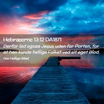 Picture 02 - Hebræerne 13:12 DA1871 - Derfor led ogsaa Jesus uden for Porten, for at - Bible Verse Picture