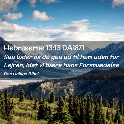 Picture 02 - Hebræerne 13:13 DA1871 - Saa lader os da gaa ud til ham uden for Lejren, - Bible Verse Picture