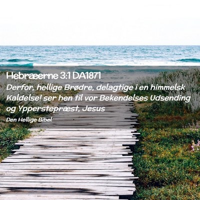 Picture 02 - Hebræerne 3:1 DA1871 - Derfor, hellige Brødre, delagtige i en himmelsk - Bible Verse Picture