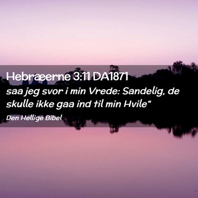 Picture 02 - Hebræerne 3:11 DA1871 - saa jeg svor i min Vrede: Sandelig, de skulle - Bible Verse Picture