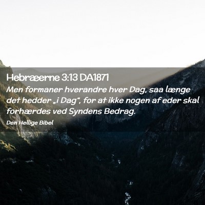 Picture 02 - Hebræerne 3:13 DA1871 - Men formaner hverandre hver Dag, saa længe det - Bible Verse Picture