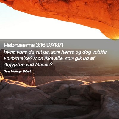 Picture 02 - Hebræerne 3:16 DA1871 - hvem vare da vel de, som hørte og dog voldte - Bible Verse Picture