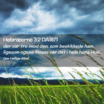 Picture 02 - Hebræerne 3:2 DA1871 - der var tro imod den, som beskikkede ham, ligesom - Bible Verse Picture