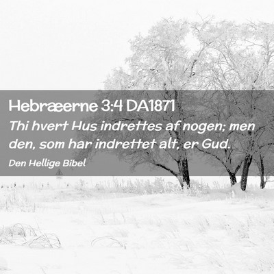 Picture 02 - Hebræerne 3:4 DA1871 - Thi hvert Hus indrettes af nogen; men den, som - Bible Verse Picture