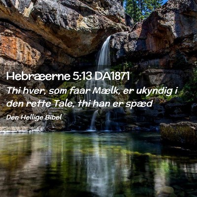 Picture 02 - Hebræerne 5:13 DA1871 - Thi hver, som faar Mælk, er ukyndig i den rette - Bible Verse Picture