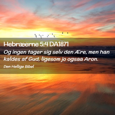 Picture 02 - Hebræerne 5:4 DA1871 - Og ingen tager sig selv den Ære, men han kaldes - Bible Verse Picture