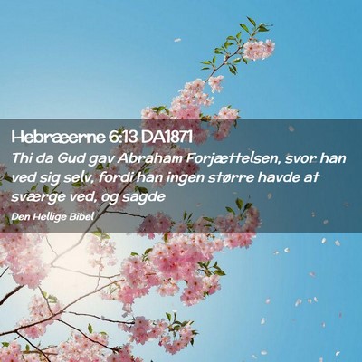 Picture 02 - Hebræerne 6:13 DA1871 - Thi da Gud gav Abraham Forjættelsen, svor han - Bible Verse Picture