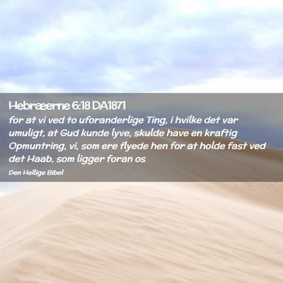 Picture 02 - Hebræerne 6:18 DA1871 - for at vi ved to uforanderlige Ting, i hvilke det - Bible Verse Picture