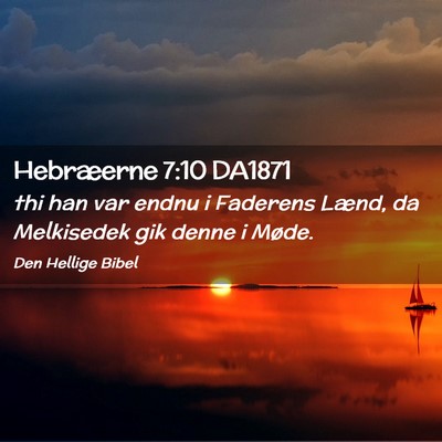 Picture 02 - Hebræerne 7:10 DA1871 - thi han var endnu i Faderens Lænd, da Melkisedek - Bible Verse Picture