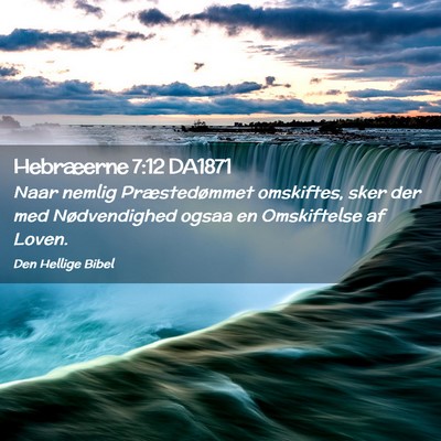 Picture 02 - Hebræerne 7:12 DA1871 - Naar nemlig Præstedømmet omskiftes, sker der - Bible Verse Picture