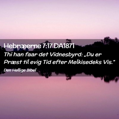 Picture 02 - Hebræerne 7:17 DA1871 - Thi han faar det Vidnesbyrd: „Du er Præst til - Bible Verse Picture