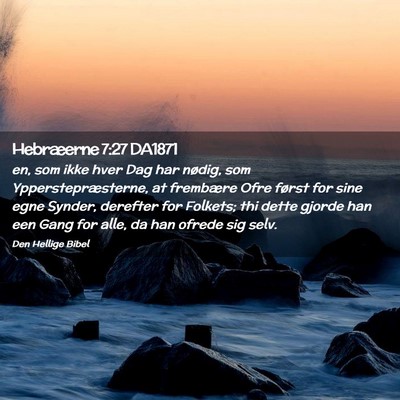 Picture 02 - Hebræerne 7:27 DA1871 - en, som ikke hver Dag har nødig, som - Bible Verse Picture