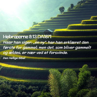 Picture 02 - Hebræerne 8:13 DA1871 - Naar han siger: „en ny“, har han erklæret - Bible Verse Picture