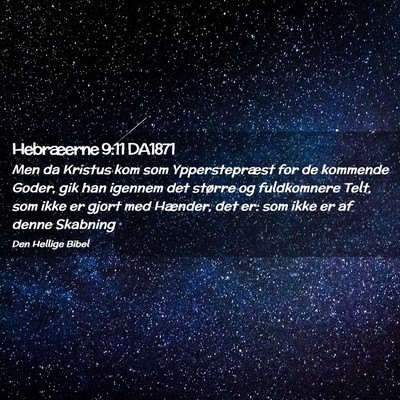 Picture 02 - Hebræerne 9:11 DA1871 - Men da Kristus kom som Ypperstepræst for de - Bible Verse Picture