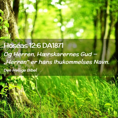 Picture 02 - Hoseas 12:6 DA1871 - Og Herren, Hærskarernes Gud — „Herren‟ er - Bible Verse Picture