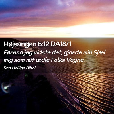 Picture 02 - Højsangen 6:12 DA1871 - Førend jeg vidste det, gjorde min Sjæl mig som - Bible Verse Picture