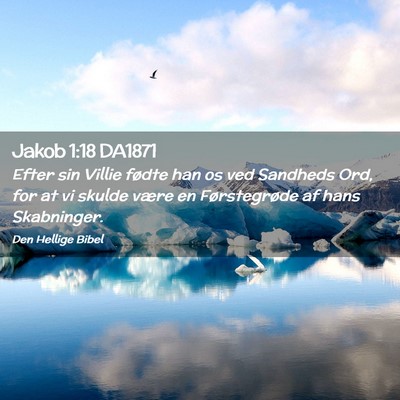 Picture 02 - Jakob 1:18 DA1871 - Efter sin Villie fødte han os ved Sandheds Ord, - Bible Verse Picture