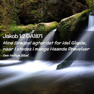 Picture 02 - Jakob 1:2 DA1871 - Mine Brødre! agter det for idel Glæde, naar I - Bible Verse Picture