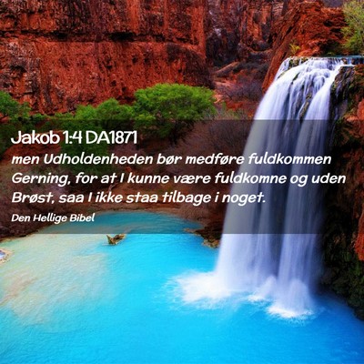 Picture 02 - Jakob 1:4 DA1871 - men Udholdenheden bør medføre fuldkommen - Bible Verse Picture