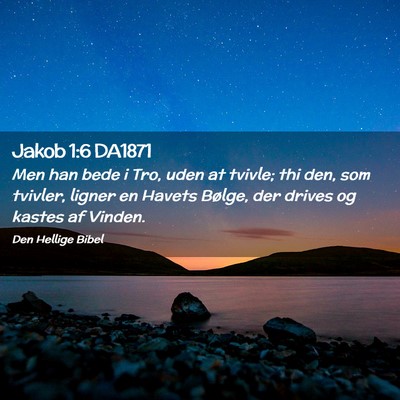 Picture 02 - Jakob 1:6 DA1871 - Men han bede i Tro, uden at tvivle; thi den, som - Bible Verse Picture